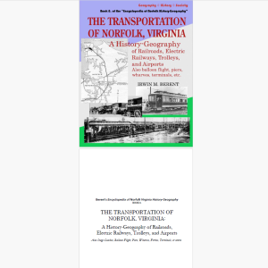 The Transportation of Norfolk, Virginia: A History-Geography (eBook 8, Encyclopedia of Norfolk) (303 pp.)