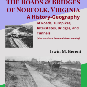 The Roads and Bridges of Norfolk, Virginia: A History-Geography (Book 7, Encyclopedia of Norfolk) (197 pp.)