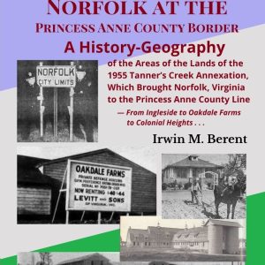 Norfolk at the Princess Anne County Border: A History-Geography (Book 15, Encyclopedia of Norfolk) (138 pp.)