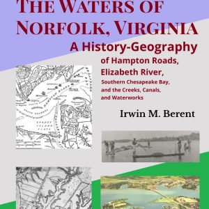 The Waters of Norfolk, Virginia: A History-Geography (Book 3, Encyclopedia of Norfolk) (276 pp.)
